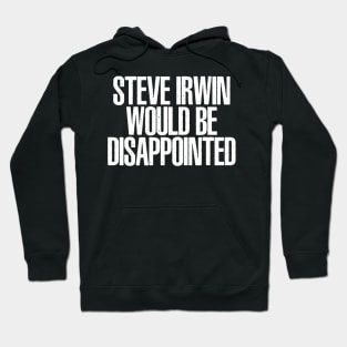 Steve Irwin would be Disappointed Hoodie